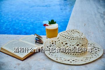 酒和什么食物一起食用會引起中毒