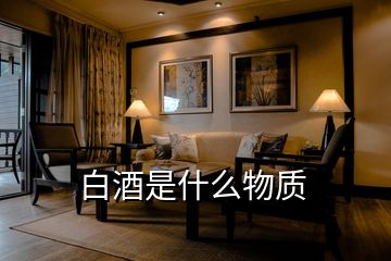 白酒是什么物質