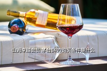 山姆卓越會(huì)員 茅臺(tái)1499購買條件是什么