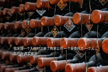 我發(fā)現(xiàn)一個人同時注冊了兩家公司 一個是委托方 一個人生產方 其實都是