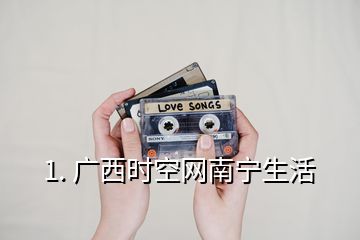 1. 廣西時空網(wǎng)南寧生活