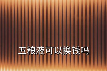 五糧液可以換錢(qián)嗎