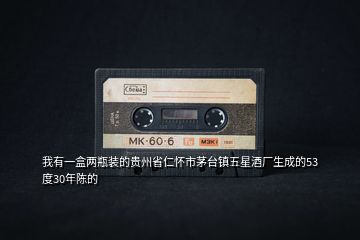 我有一盒兩瓶裝的貴州省仁懷市茅臺(tái)鎮(zhèn)五星酒廠生成的53度30年陳的