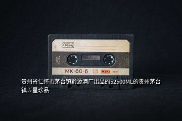 貴州省仁懷市茅臺(tái)鎮(zhèn)黔源酒廠出品的52500ML的貴州茅臺(tái)鎮(zhèn)五星珍品
