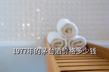 1977年的茅臺(tái)酒價(jià)格多少錢