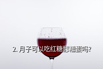 2. 月子可以吃紅糖醪糟蛋嗎?