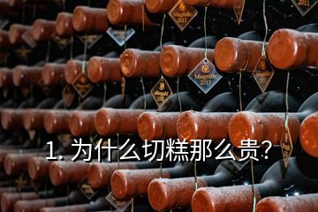 1. 為什么切糕那么貴？
