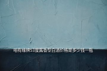 咱有緣牌53度醬香型白酒價(jià)格是多少錢一瓶