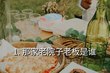 1. 那家老院子老板是誰(shuí)