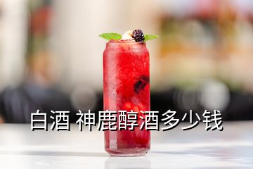 白酒 神鹿醇酒多少錢(qián)