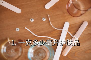 1. 一克多少毫升護膚品
