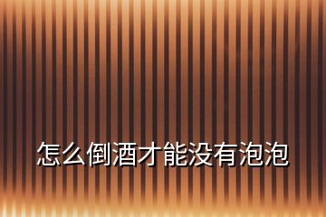 怎么倒酒才能沒(méi)有泡泡