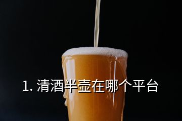 1. 清酒半壺在哪個平臺