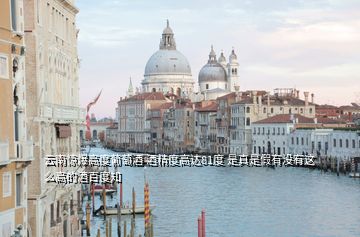 云南驚爆高度葡萄酒 酒精度高達81度 是真是假有沒有這么高的酒百度知