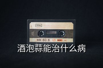 酒泡蒜能治什么病