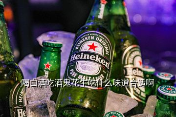 喝白酒吃酒鬼花生吃什么味道合適啊