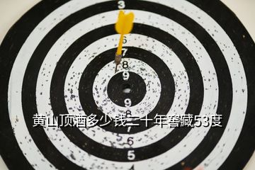 黃山頂酒多少錢(qián)二十年窖藏53度