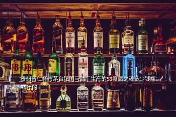貴州省仁懷市茅臺(tái)鎮(zhèn)國寶灑廠生產(chǎn)的53度灑之魂多少錢瓶30年的