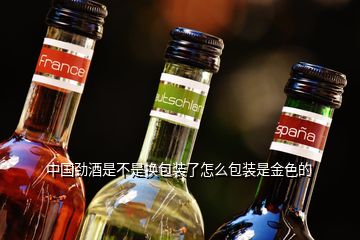 中國(guó)勁酒是不是換包裝了怎么包裝是金色的