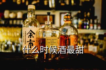 什么時候酒最甜
