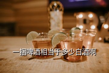 一捆啤酒相當于多少白酒啊