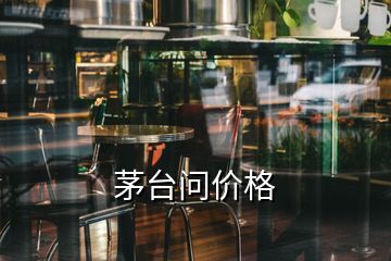 茅臺(tái)問價(jià)格