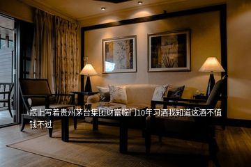 瓶上寫著貴州茅臺(tái)集團(tuán)財(cái)富臨門10年習(xí)酒我知道這酒不值錢不過