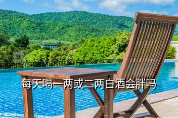 每天喝一兩或二兩白酒會(huì)胖嗎
