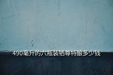 490毫升的六瓶裝犧尊特釀多少錢