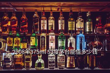 2008年375ml 53度茅臺(tái)能值多少錢(qián)