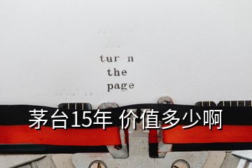 茅臺15年 價值多少啊