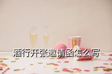 酒行開(kāi)張邀請(qǐng)函怎么寫(xiě)
