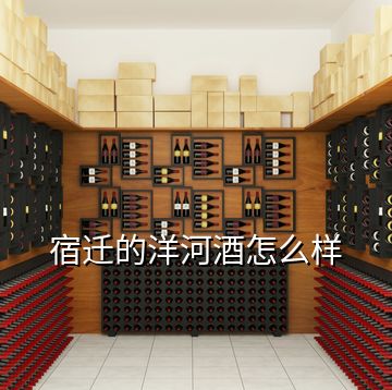宿遷的洋河酒怎么樣