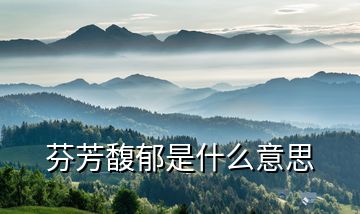 芬芳馥郁是什么意思