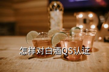 怎樣對白酒QS認證