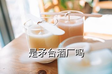 是矛臺(tái)酒廠嗎