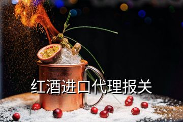 紅酒進口代理報關(guān)