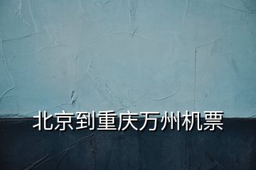 北京到重慶萬(wàn)州機(jī)票