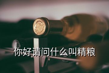 你好請(qǐng)問什么叫精糧