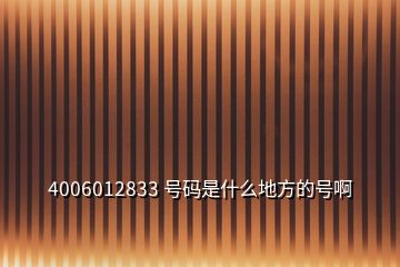 4006012833 號碼是什么地方的號啊
