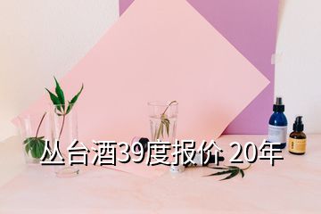 叢臺酒39度報(bào)價 20年