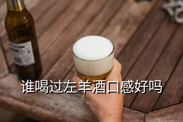誰(shuí)喝過(guò)左羊酒口感好嗎