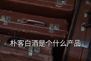 樸客白酒是個什么產品