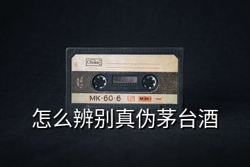 怎么辨別真?zhèn)蚊┡_(tái)酒