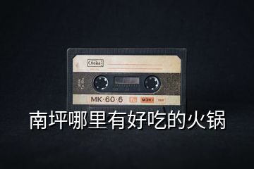 南坪哪里有好吃的火鍋