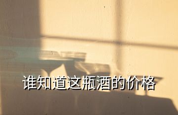 誰(shuí)知道這瓶酒的價(jià)格