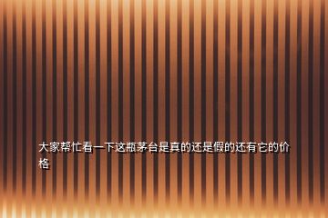 大家?guī)兔匆幌逻@瓶茅臺是真的還是假的還有它的價(jià)格