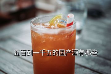 五百到一千五的國(guó)產(chǎn)酒有哪些