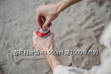 杏花村汾酒 48 500ml 是2000年產(chǎn)的