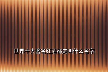世界十大著名紅酒都是叫什么名字